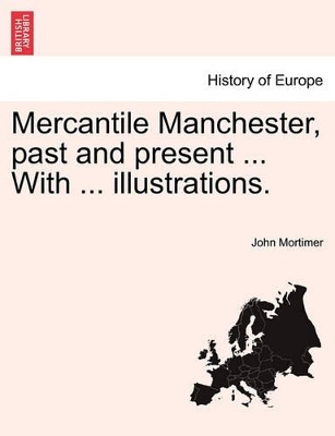 Mercantile Manchester, Past and Present ... with ... Illustrations. book