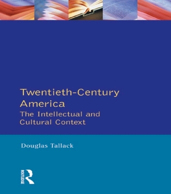 Twentieth-Century America: The Intellectual and Cultural Context by Douglas Tallack