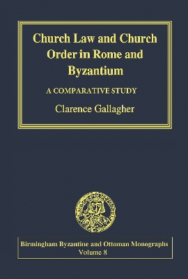 Church Law and Church Order in Rome and Byzantium: A Comparative Study by Clarence Gallagher