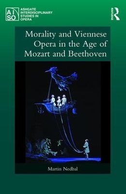 Morality and Viennese Opera in the Age of Mozart and Beethoven by Martin Nedbal