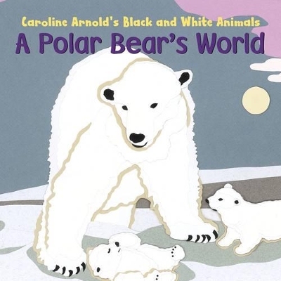 Polar Bear's World by ,Caroline Arnold