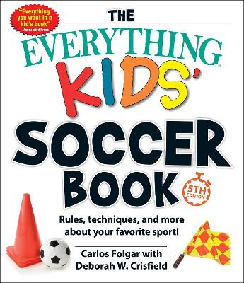 The Everything Kids' Soccer Book, 5th Edition: Rules, Techniques, and More about Your Favorite Sport! book