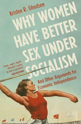 Why Women Have Better Sex Under Socialism: And Other Arguments for Economic Independence book