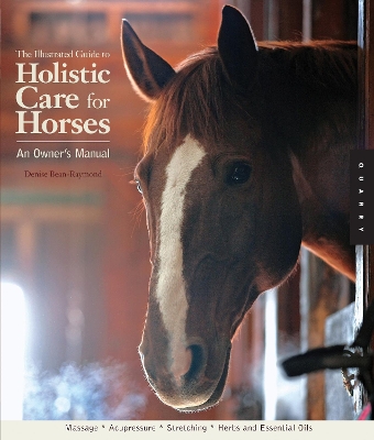 Illustrated Guide to Holistic Care for Horses by Denise Bean-Raymond
