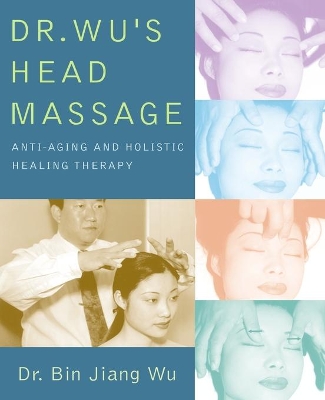 Dr Wus Head Massage: Anti-Aging and Holistic Healing Therapy book