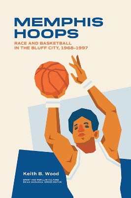 Memphis Hoops: Race and Basketball in the Bluff City,1968-1997 book