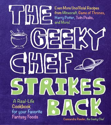 The The Geeky Chef Strikes Back: Even More Unofficial Recipes from Minecraft, Game of Thrones, Harry Potter, Twin Peaks, and More! by Cassandra Reeder