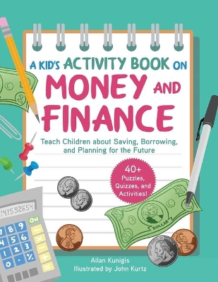A Kid's Activity Book on Money and Finance: Teach Children about Saving, Borrowing, and Planning for the Future-40+ Quizzes, Puzzles, and Activities by Allan Kunigis