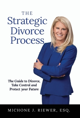 The Strategic Divorce Process: The Guide to Divorce, Take Control and Protect Your Future book