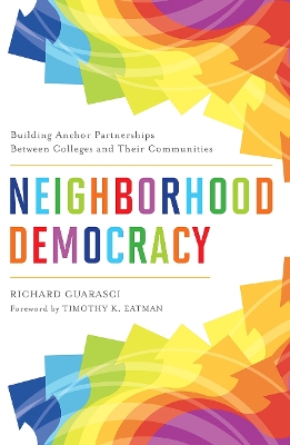 Neighborhood Democracy: Building Anchor Partnerships Between Colleges and Their Communities by Richard Guarasci