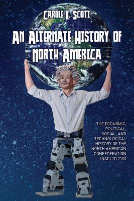 An Alternate History of North America: The Economic, Political, Social, and Technological History of the North American Confederation book