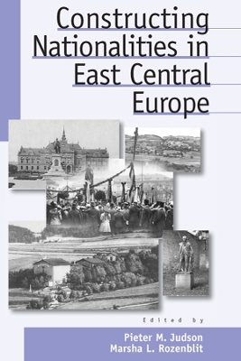 Constructing Nationalities in East Central Europe by Pieter M. Judson