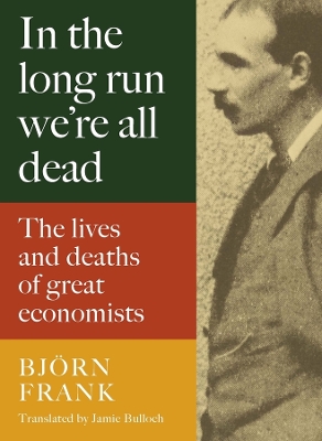 In the Long Run We Are All Dead: The Lives and Deaths of Great Economists book