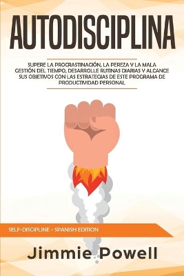 Autodisciplina: Supere la Procrastinación, La Pereza y la Mala Gestión del Tiempo, Desarrolle Rutinas Diarias y Alcance sus Objetivos con las Estrategias de este Programa de Productividad Personal book