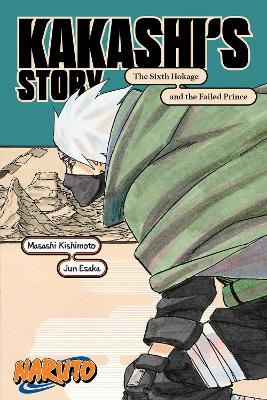 Naruto: Kakashi's Story—The Sixth Hokage and the Failed Prince by Masashi Kishimoto