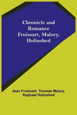 Chronicle and Romance: Froissart, Malory, Holinshed book