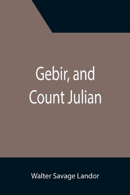 Gebir, and Count Julian by Walter Savage Landor