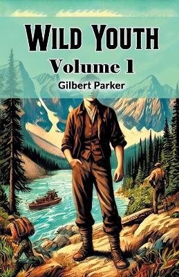 Wild Youth Volume 1 by Gilbert Parker