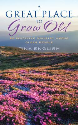 A Great Place to Grow Old: Reimagining Ministry Among Older People book