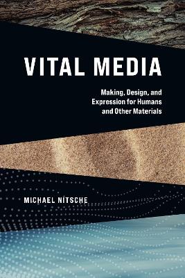 Vital Media: Making, Design, and Expression for Humans and Other Materials book