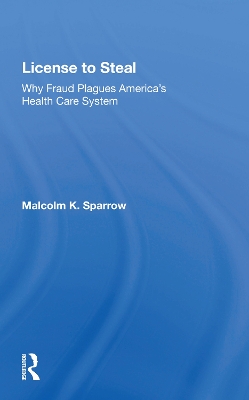 License to Steal: Why Fraud Plagues America’s Health Care System by Malcolm K Sparrow