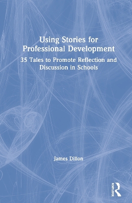 Using Stories for Professional Development: 35 Tales to Promote Reflection and Discussion in Schools book