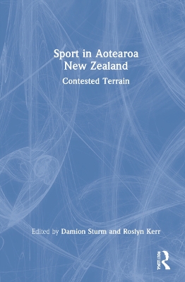 Sport in Aotearoa New Zealand: Contested Terrain by Damion Sturm