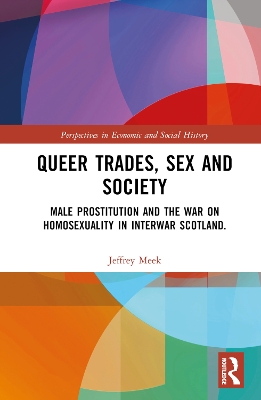 Queer Trades, Sex and Society: Male Prostitution and the War on Homosexuality in Interwar Scotland book