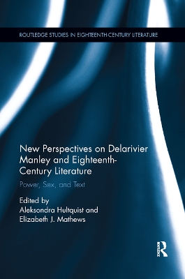 New Perspectives on Delarivier Manley and Eighteenth Century Literature: Power, Sex, and Text by Aleksondra Hultquist