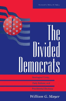 The Divided Democrats: Ideological Unity, Party Reform, And Presidential Elections book
