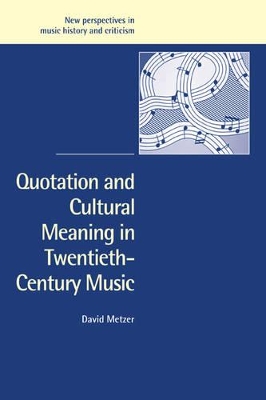 Quotation and Cultural Meaning in Twentieth-Century Music by David Metzer