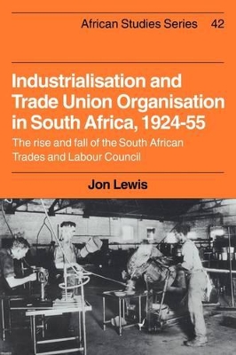 Industrialisation and Trade Union Organization in South Africa, 1924-1955 book