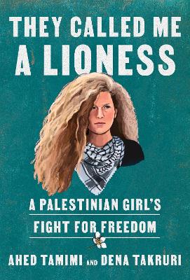 They Called Me a Lioness: A Palestinian Girl's Fight for Freedom by Ahed Tamimi