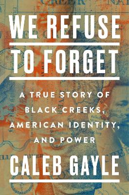 We Refuse To Forget: A True Story of Black Creeks, American Identity, and Power book