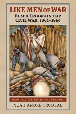 Like Men of War: Black Troops in the Civil War, 1862-1865 by Noah Andre Trudeau