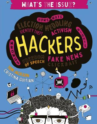 Hackers: Hows-Whys - Election Meddling - Identity Theft - Activism - Wrongs-Rights - Freedom of Speech - Fake News - Clickbait by Tom Jackson