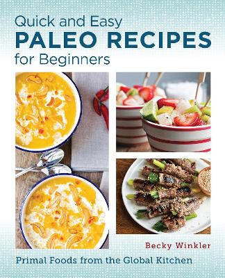 Quick and Easy Paleo Recipes for Beginners: Primal Foods from the Global Kitchen book