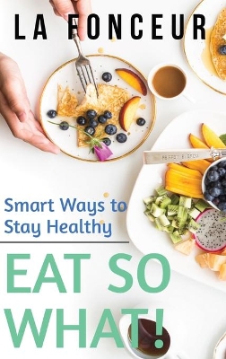 Eat So What! Smart Ways to Stay Healthy (Revised and Updated) Full Color Print book