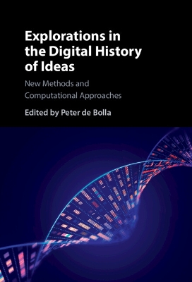 Explorations in the Digital History of Ideas: New Methods and Computational Approaches by Peter de Bolla