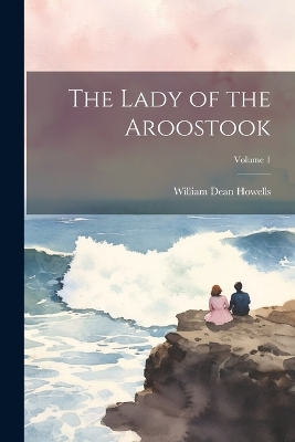 The Lady of the Aroostook; Volume 1 by William Dean Howells