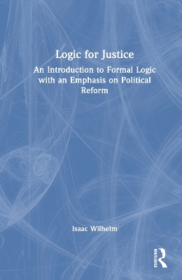 Logic for Justice: An Introduction to Formal Logic with an Emphasis on Political Reform book