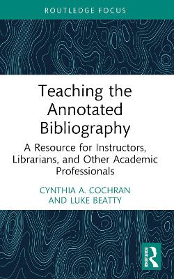 Teaching the Annotated Bibliography: A Resource for Instructors, Librarians, and Other Academic Professionals book