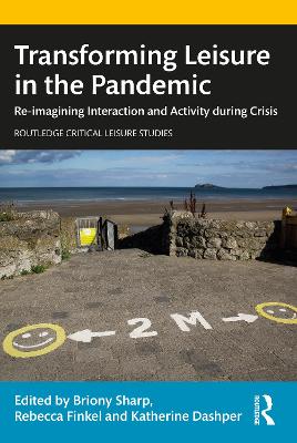 Transforming Leisure in the Pandemic: Re-imagining Interaction and Activity during Crisis by Briony Sharp