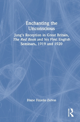 Enchanting the Unconscious: Jung’s Reception in Great Britain, The Red Book and his First English Seminars, 1919 and 1920 book