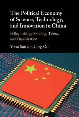 The Political Economy of Science, Technology, and Innovation in China: Policymaking, Funding, Talent, and Organization book