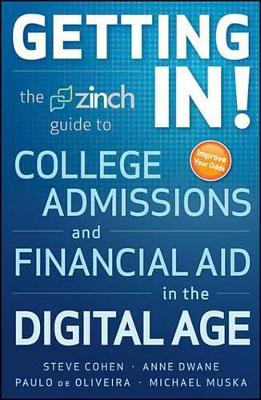 Getting in: The Zinch Guide to College Admissions and Financial Aid in the Digital Age by Steve Cohen