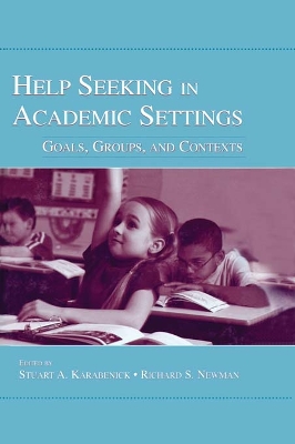 Help Seeking in Academic Settings: Goals, Groups, and Contexts by Stuart A Karabenick