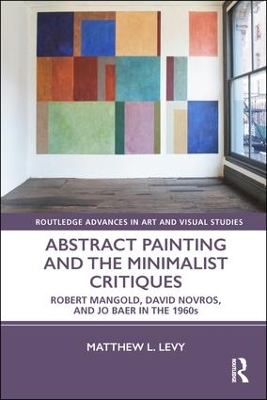 Abstract Painting and the Minimalist Critiques: Robert Mangold, David Novros, and Jo Baer in the 1960s by Matthew L. Levy