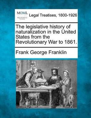 The Legislative History of Naturalization in the United States from the Revolutionary War to 1861. book