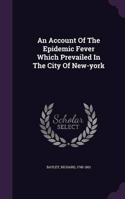 An Account Of The Epidemic Fever Which Prevailed In The City Of New-york book